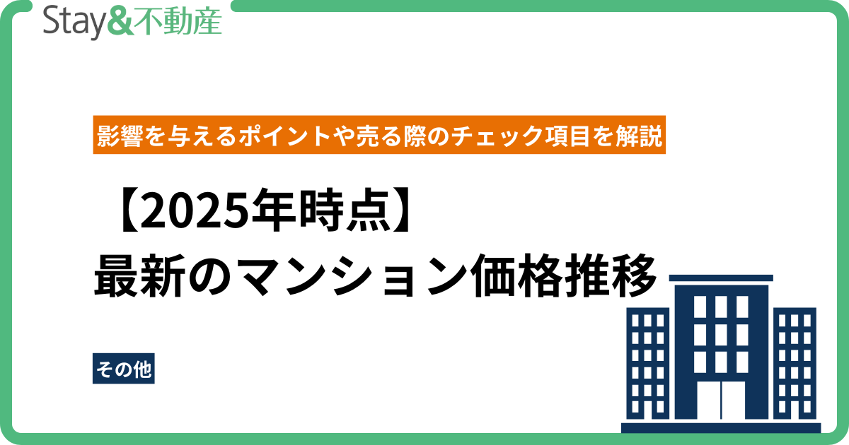 【2025年時点】最新のマンション価格推移｜影響を与えるポイントや売る際のチェック項目を解説