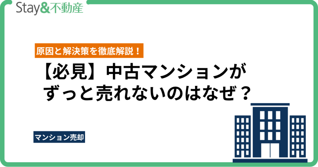 【必見】中古マンションがずっと売れないのはなぜ？原因と解決策を徹底解説！