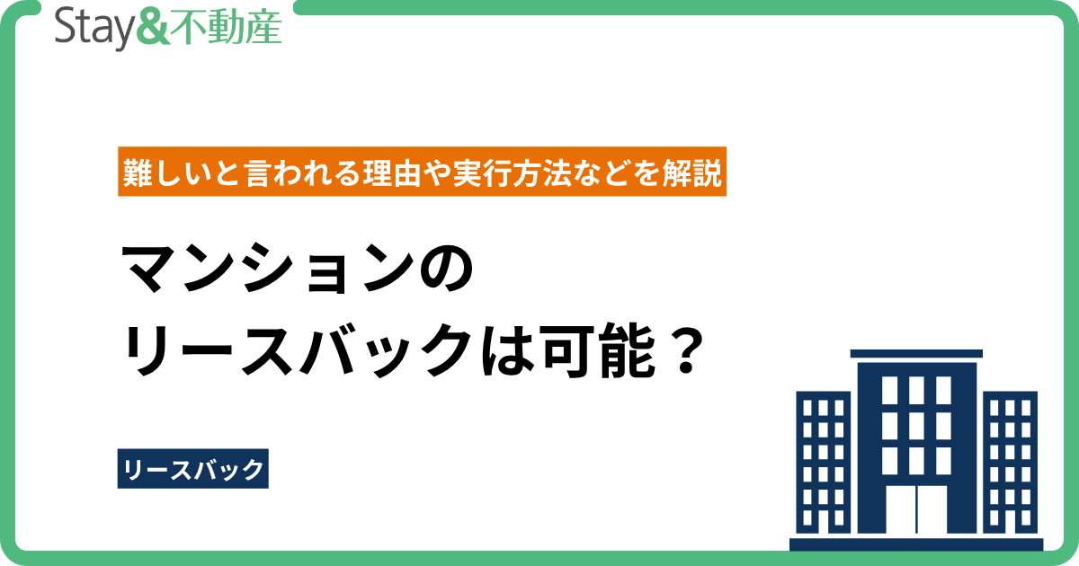 マンションのリースバックは可能？ 難しいと言われる理由や実行方法などを解説