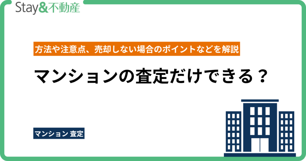 マンションの査定だけできる？方法や注意点、売却しない場合のポイントなどを解説