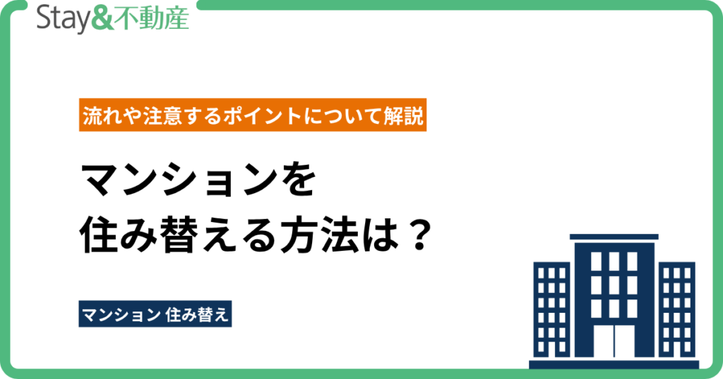 マンションを住み替える方法は？流れや注意するポイントについて解説