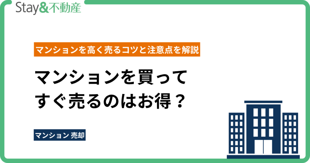 マンションを買ってすぐ売るのはお得？ マンションを高く売るコツと注意点を解説
