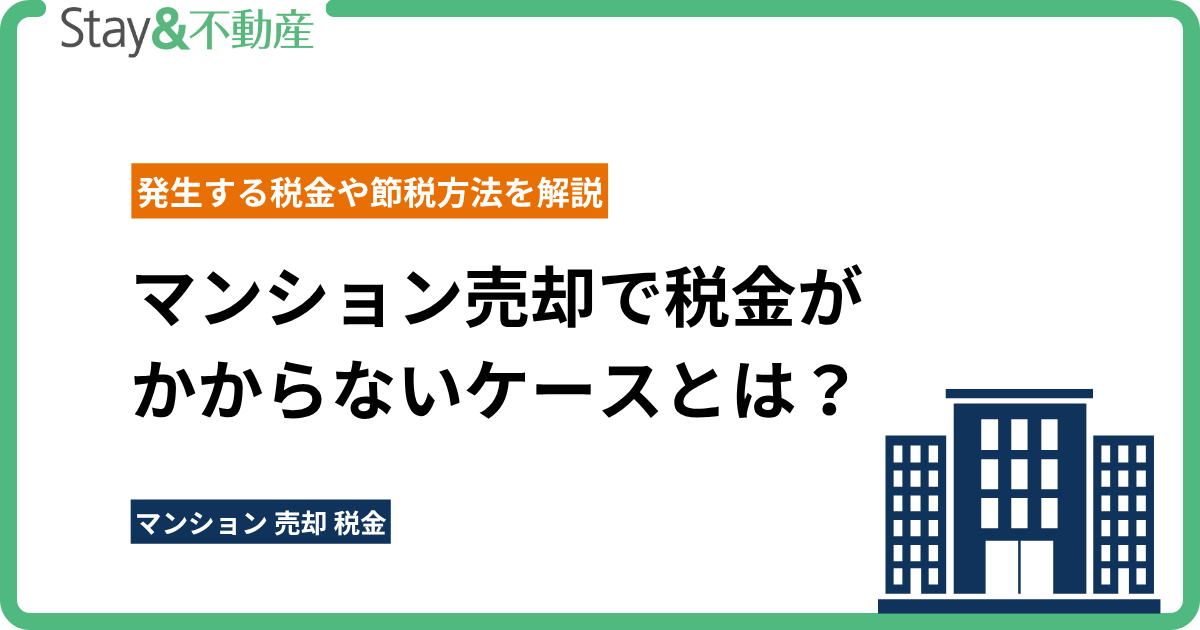 マンション売却で税金がかからないケースとは？発生する税金や節税方法を解説