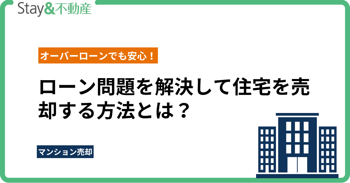 オーバーローンでも安心！ローン問題を解決して住宅を売却する方法とは？