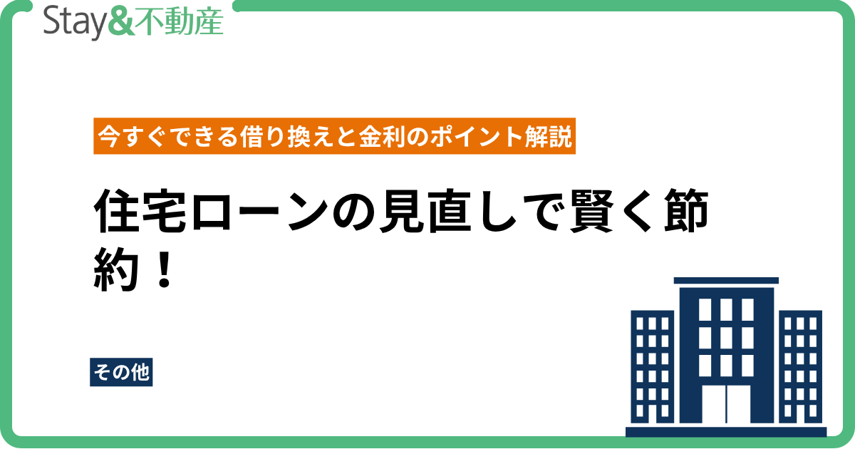 住宅ローンの見直しで賢く節約！今すぐできる借り換えと金利のポイント解説