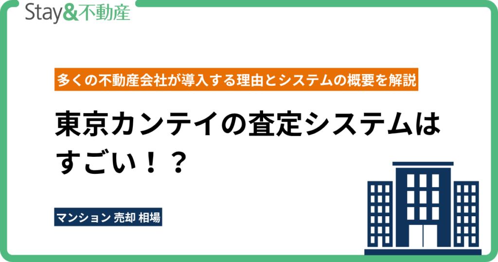 東京カンテイの査定システムはすごい！？ 多くの不動産会社が導入する理由とシステムの概要を解説