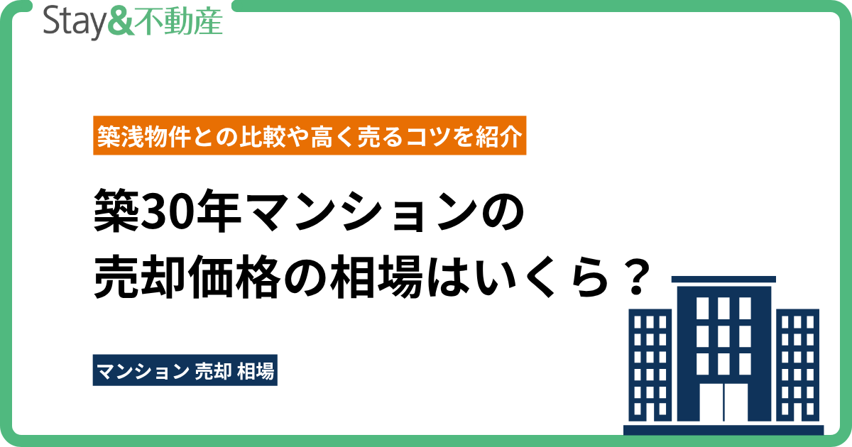築30年マンションの売却価格の相場はいくら？築浅物件との比較や高く売るコツを紹介